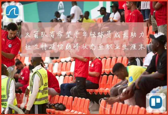 火箭队寄希望于年轻球员成长助力杜兰特延续巅峰状态至职业生涯末期